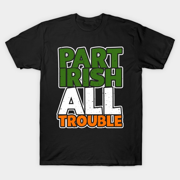 Part Irish All Trouble T-Shirt by thingsandthings